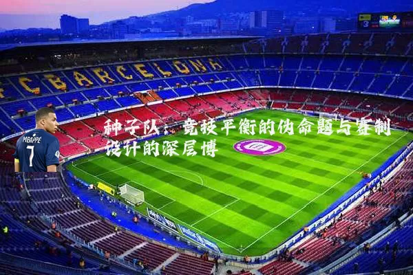 种子队：竞技平衡的伪命题与赛制设计的深层博弈