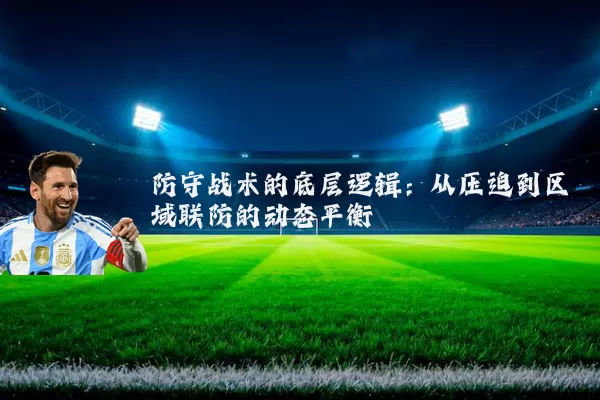 防守战术的底层逻辑:从压迫到区域联防的动态平衡